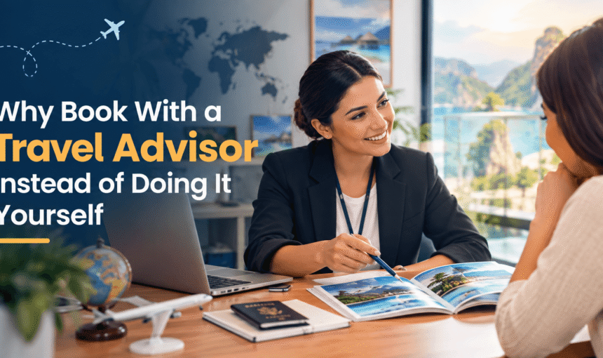 Why Book With a Travel Advisor Instead of Doing It Yourself